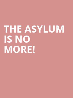 The Asylum is no more